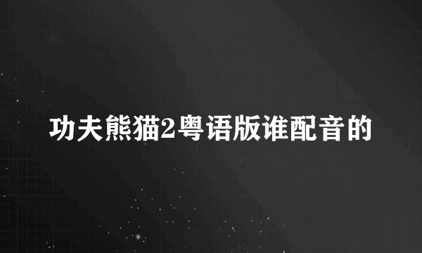功夫熊猫2粤语版谁配音的
