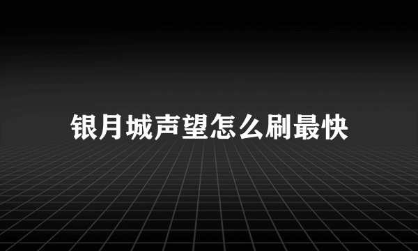 银月城声望怎么刷最快