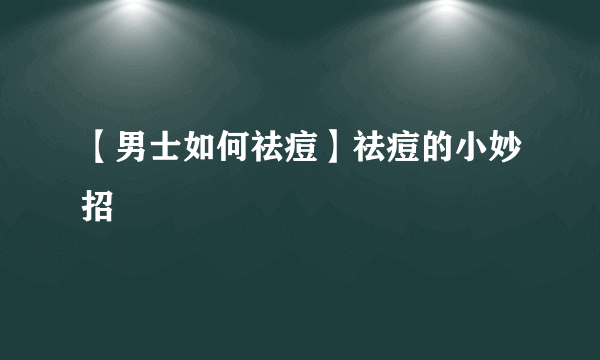 【男士如何祛痘】祛痘的小妙招