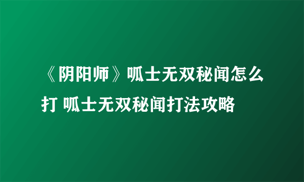 《阴阳师》呱士无双秘闻怎么打 呱士无双秘闻打法攻略