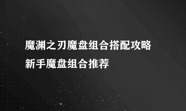 魔渊之刃魔盘组合搭配攻略 新手魔盘组合推荐