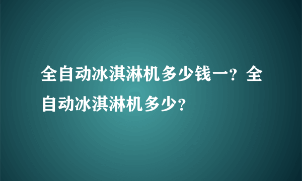 全自动冰淇淋机多少钱一？全自动冰淇淋机多少？