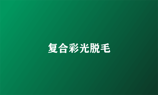 复合彩光脱毛