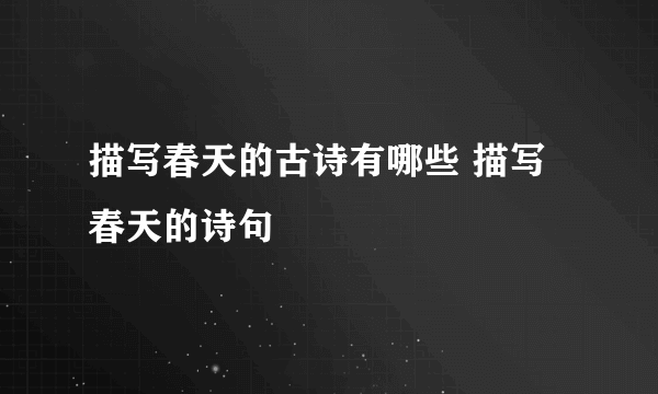 描写春天的古诗有哪些 描写春天的诗句