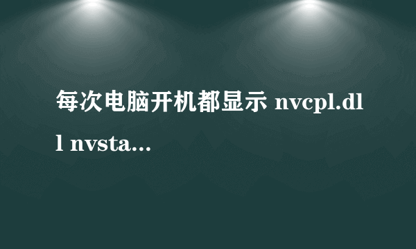 每次电脑开机都显示 nvcpl.dll nvstartup丢失。这个严重吗 。应该怎么处理,求高人指点。