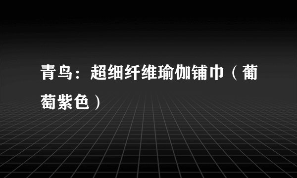 青鸟：超细纤维瑜伽铺巾（葡萄紫色）