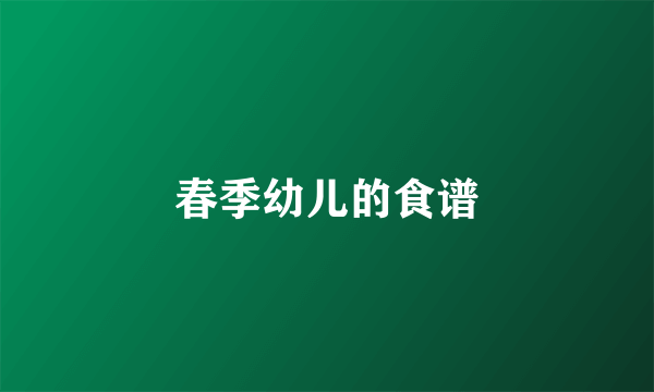 春季幼儿的食谱