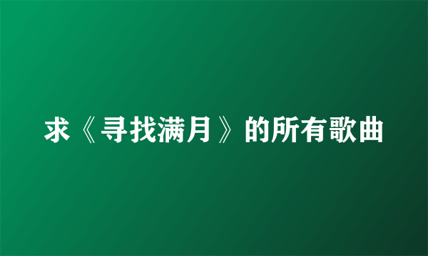 求《寻找满月》的所有歌曲