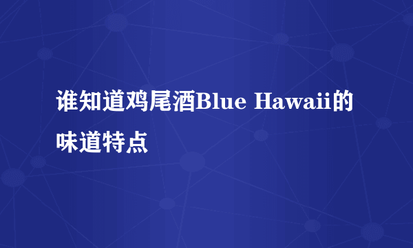 谁知道鸡尾酒Blue Hawaii的味道特点