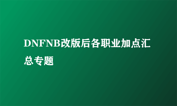 DNFNB改版后各职业加点汇总专题