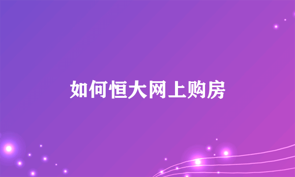 如何恒大网上购房