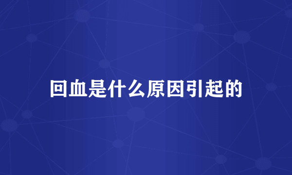 回血是什么原因引起的