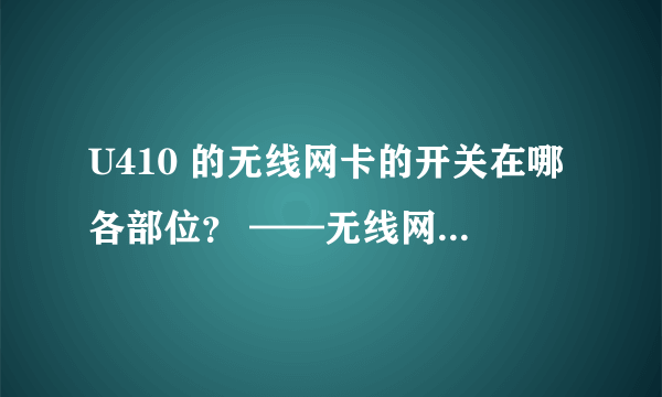 U410 的无线网卡的开关在哪各部位？ ——无线网的指示灯不亮。
