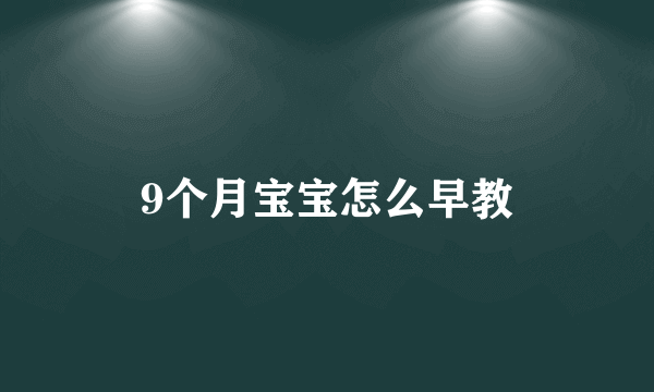 9个月宝宝怎么早教
