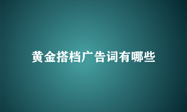 黄金搭档广告词有哪些