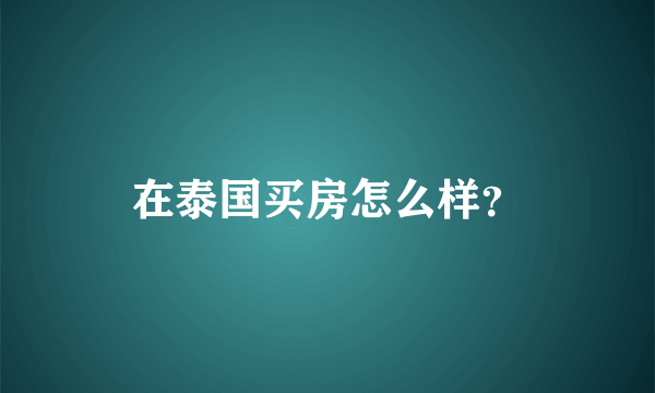 在泰国买房怎么样？