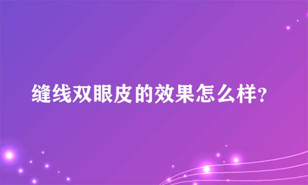 缝线双眼皮的效果怎么样？