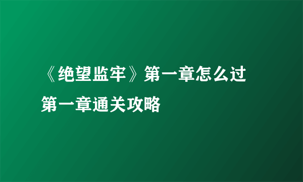 《绝望监牢》第一章怎么过 第一章通关攻略