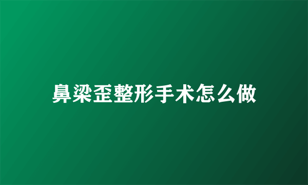 鼻梁歪整形手术怎么做
