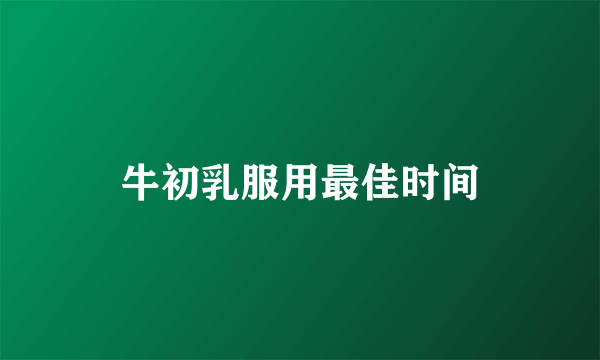 牛初乳服用最佳时间