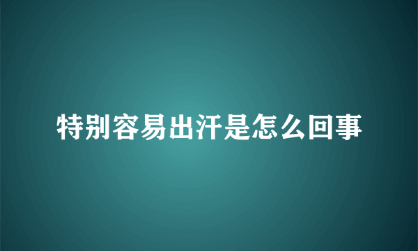 特别容易出汗是怎么回事