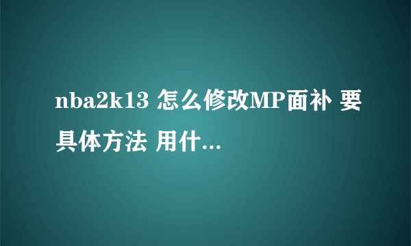 nba2k13 怎么修改MP面补 要具体方法 用什么修改器