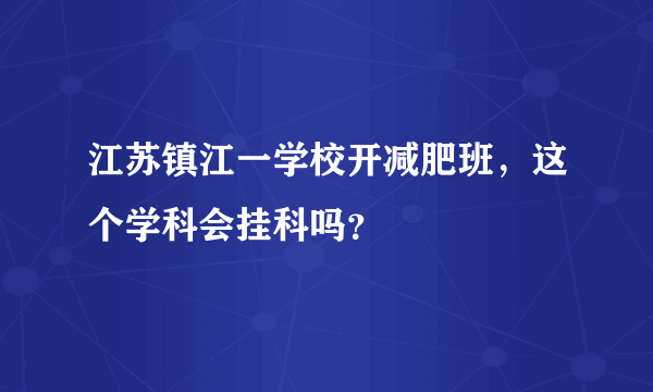 江苏镇江一学校开减肥班，这个学科会挂科吗？