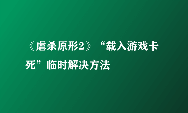 《虐杀原形2》“载入游戏卡死”临时解决方法