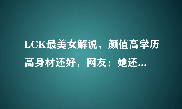 LCK最美女解说，颜值高学历高身材还好，网友：她还曾是职业选手