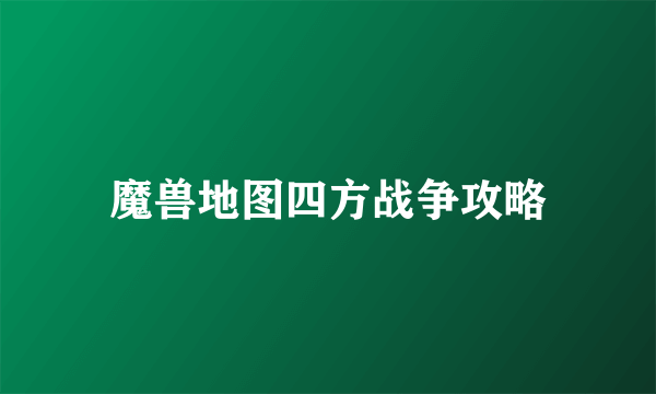魔兽地图四方战争攻略