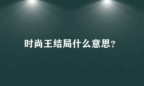时尚王结局什么意思？