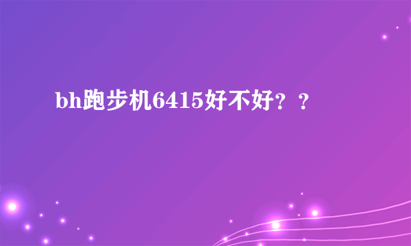 bh跑步机6415好不好？？