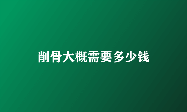削骨大概需要多少钱