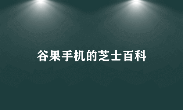 谷果手机的芝士百科
