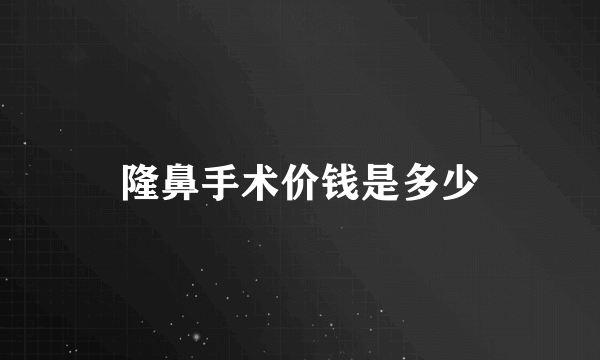 隆鼻手术价钱是多少