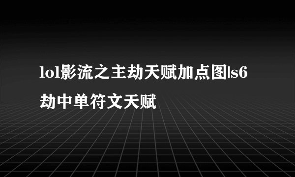 lol影流之主劫天赋加点图|s6劫中单符文天赋