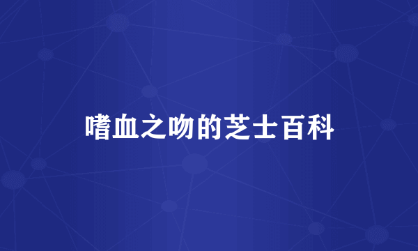 嗜血之吻的芝士百科