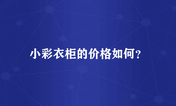 小彩衣柜的价格如何？