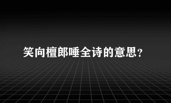 笑向檀郎唾全诗的意思？