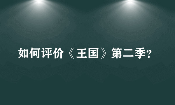如何评价《王国》第二季？