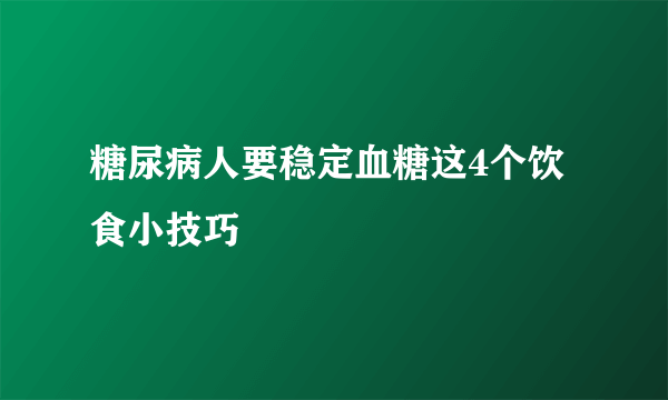 糖尿病人要稳定血糖这4个饮食小技巧
