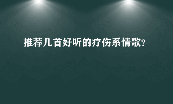 推荐几首好听的疗伤系情歌？
