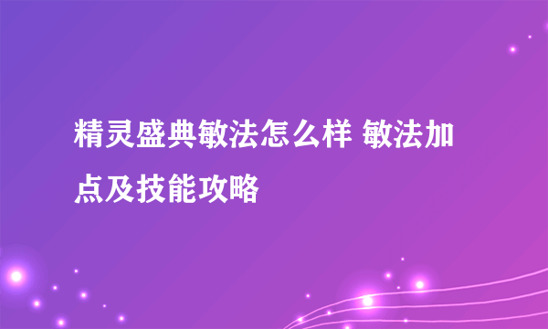 精灵盛典敏法怎么样 敏法加点及技能攻略