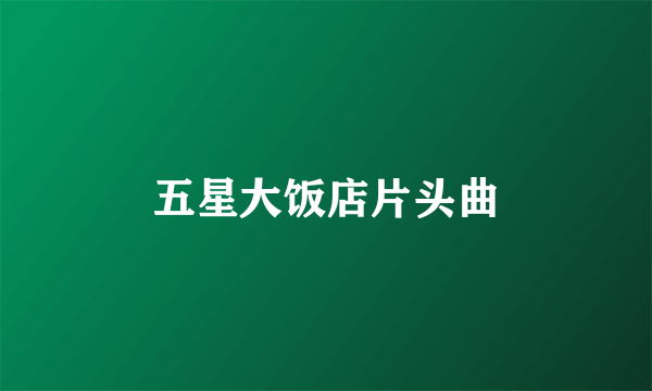 五星大饭店片头曲