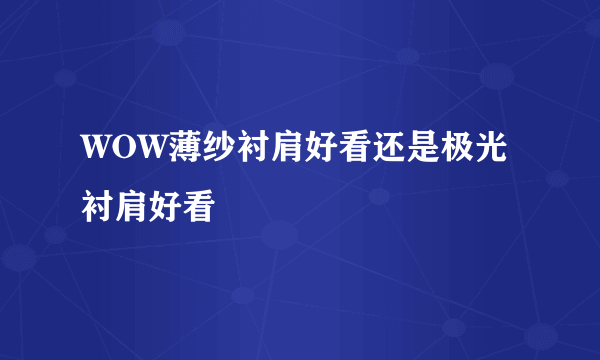 WOW薄纱衬肩好看还是极光衬肩好看