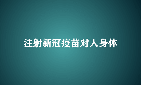注射新冠疫苗对人身体