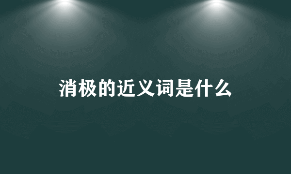 消极的近义词是什么