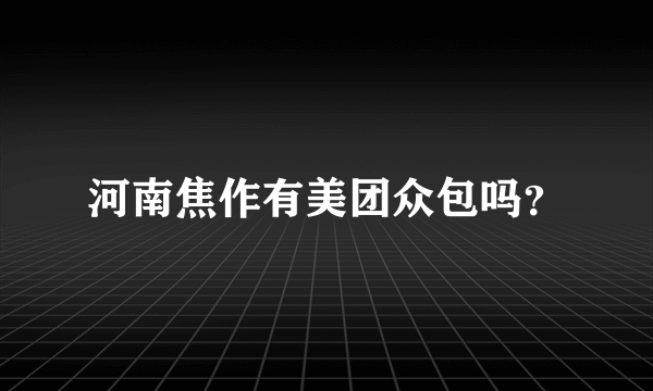 河南焦作有美团众包吗？