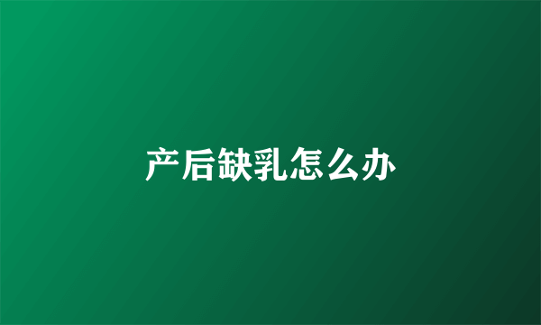 产后缺乳怎么办