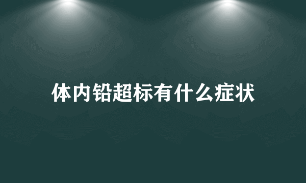 体内铅超标有什么症状